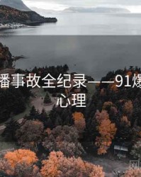 独到直播事故全纪录——91爆料公众心理