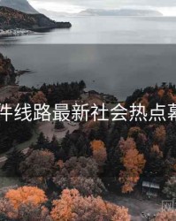 91大事件线路最新社会热点幕后真相