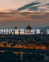 黑料社财经内幕幕后故事，值得关注