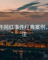 91大事件网红事件经典案例，值得关注