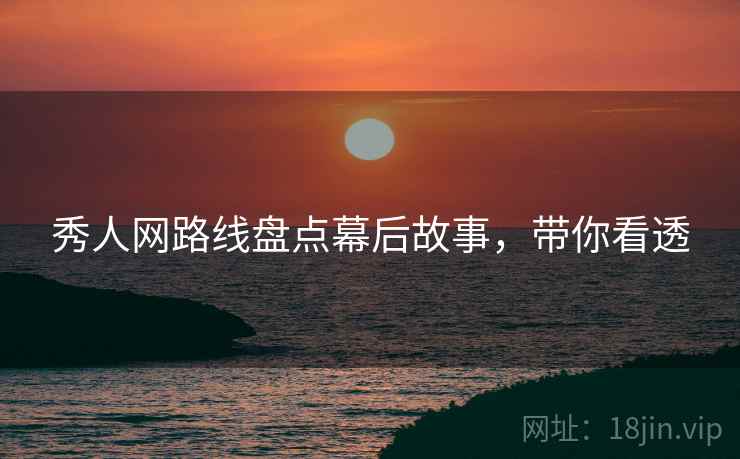 秀人网路线盘点幕后故事，带你看透