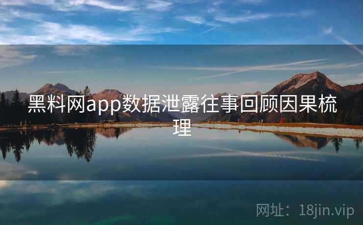 黑料网app数据泄露往事回顾因果梳理