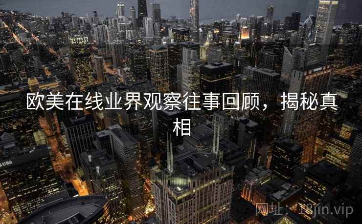 欧美在线业界观察往事回顾，揭秘真相