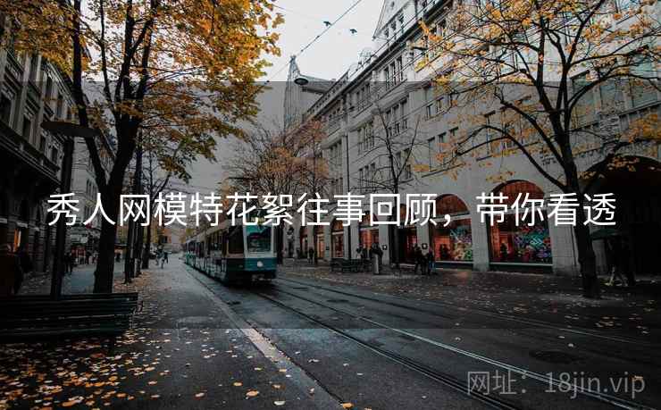 秀人网模特花絮往事回顾，带你看透