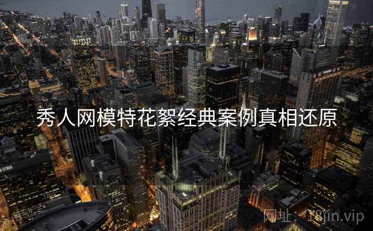 秀人网模特花絮经典案例真相还原